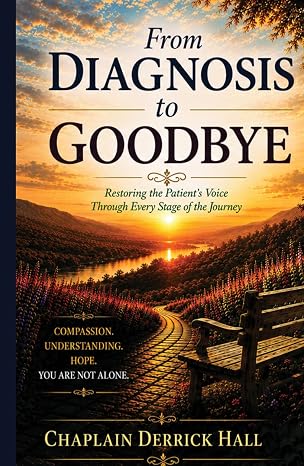 Front cover of From Diagnosis to Goodbye — Restoring the Patient's Voice Through Every Stage of the Journey by Chaplain Derrick Hall.